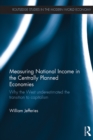 Measuring National Income in the Centrally Planned Economies : Why the West Underestimated the Transition to Capitalism - eBook