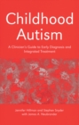 Childhood Autism : A Clinician's Guide to Early Diagnosis and Integrated Treatment - eBook