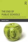 The End of Public Schools : The Corporate Reform Agenda to Privatize Education - eBook