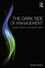 The Dark Side of Management : A Secret History of Management Theory - eBook