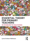 Essential Theory for Primary Teachers : An introduction for busy trainees - eBook
