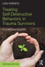Treating Self-Destructive Behaviors in Trauma Survivors : A Clinician’s Guide - eBook