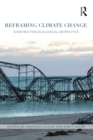 Reframing Climate Change : Constructing ecological geopolitics - eBook