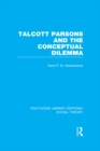 Talcott Parsons and the Conceptual Dilemma (RLE Social Theory) - eBook