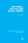 The Family, Politics, and Social Theory (RLE Social Theory) - eBook