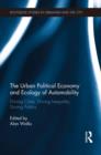 The Urban Political Economy and Ecology of Automobility : Driving Cities, Driving Inequality, Driving Politics - eBook