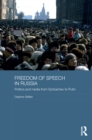 Freedom of Speech in Russia : Politics and Media from Gorbachev to Putin - eBook