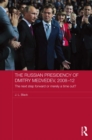 The Russian Presidency of Dmitry Medvedev, 2008-2012 : The Next Step Forward or Merely a Time Out? - eBook