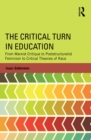 The Critical Turn in Education : From Marxist Critique to Poststructuralist Feminism to Critical Theories of Race - eBook