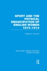 Sport and the Physical Emancipation of English Women (RLE Sports Studies) : 1870-1914 - eBook