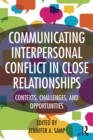 Communicating Interpersonal Conflict in Close Relationships : Contexts, Challenges, and Opportunities - eBook