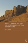 Soviet Orientalism and the Creation of Central Asian Nations - eBook