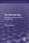 The Beloved Ego (Psychology Revivals) : Foundations of the New Study of the Psyche - Wilhelm Stekel