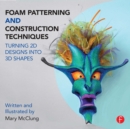 Foam Patterning and Construction Techniques : Turning 2D Designs into 3D Shapes - eBook
