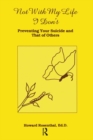 Not With My Life I Don't : Preventing Your Suicide And That Of Others - eBook