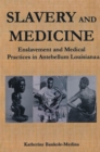 Slavery and Medicine : Enslavement and Medical Practices in Antebellum Louisiana - eBook
