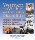 Women with Visible and Invisible Disabilities : Multiple Intersections, Multiple Issues, Multiple Therapies - eBook