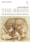 A History of the Brain : From Stone Age surgery to modern neuroscience - eBook
