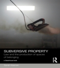 Subversive Property : Law and the Production of Spaces of Belonging - eBook