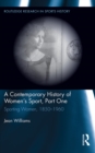 A Contemporary History of Women's Sport, Part One : Sporting Women, 1850-1960 - Jean Williams
