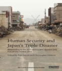 Human Security and Japan’s Triple Disaster : Responding to the 2011 earthquake, tsunami and Fukushima nuclear crisis - eBook