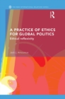 A Practice of Ethics for Global Politics : Ethical Reflexivity - eBook