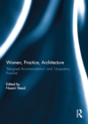 Women, Practice, Architecture : 'Resigned Accommodation' and 'Usurpatory Practice' - eBook