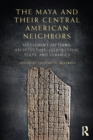 The Maya and Their Central American Neighbors : Settlement Patterns, Architecture, Hieroglyphic Texts and Ceramics - eBook