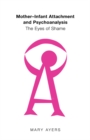 Mother-Infant Attachment and Psychoanalysis : The Eyes of Shame - eBook