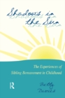 Shadows in the Sun : The Experiences of Sibling Bereavement in Childhood - eBook