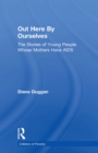 Out Here By Ourselves : The Stories of Young People Whose Mothers Have AIDS - eBook