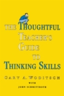 The Thoughtful Teacher's Guide To Thinking Skills - eBook