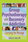 Group Psychotherapy and Recovery from Addiction : Carrying the Message - eBook