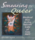 Smearing the Queer : Medical Bias in the Health Care of Gay Men - eBook