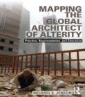 Mapping the Global Architect of Alterity : Practice, Representation and Education - eBook