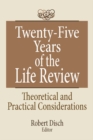 Twenty-Five Years of the Life Review : Theoretical and Practical Considerations - eBook