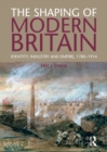 The Shaping of Modern Britain : Identity, Industry and Empire 1780 - 1914 - eBook