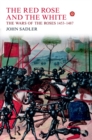 The Red Rose and the White : The Wars of the Roses, 1453-1487 - John Sadler