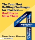 Four Most Baffling Challenges for Teachers and How to Solve Them, The : Classroom Discipline, Unmotivated Students, Underinvolved or Adversarial Parents, and Tough Working Conditions - eBook