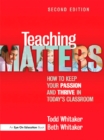 Teaching Matters : How to Keep Your Passion and Thrive in Today's Classroom - Todd Whitaker
