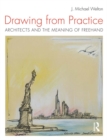 Drawing from Practice : Architects and the Meaning of Freehand - eBook