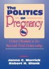 The Politics of Pregnancy : Policy Dilemmas in the Maternal-Fetal Relationship - eBook