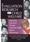 Evaluation Research in Child Welfare : Improving Outcomes Through University-Public Agency Partnerships - eBook