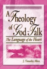 A Theology of God-Talk : The Language of the Heart - J. Timothy Allen