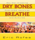 Dry Bones Breathe : Gay Men Creating Post-AIDS Identities and Cultures - eBook