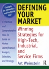 Defining Your Market : Winning Strategies for High-Tech, Industrial, and Service Firms - William Winston