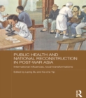 Public Health and National Reconstruction in Post-War Asia : International Influences, Local Transformations - eBook