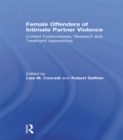 Female Offenders of Intimate Partner Violence : Current Controversies, Research and Treatment Approaches - eBook