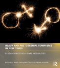 Black and Postcolonial Feminisms in New Times : Researching Educational Inequalities - Heidi Safia Mirza