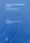 Trauma, Dissociation and Health : Casual Mechanisms and Multidimensional Pathways - eBook